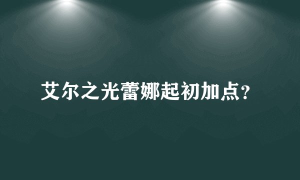 艾尔之光蕾娜起初加点？