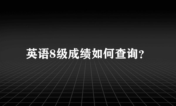 英语8级成绩如何查询？