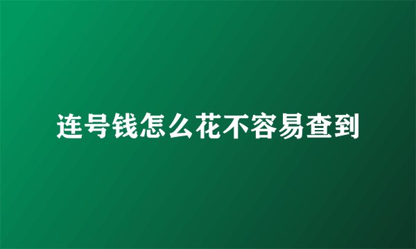 连号钱怎么花不容易查到