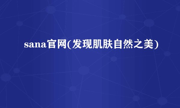 sana官网(发现肌肤自然之美)