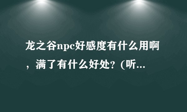 龙之谷npc好感度有什么用啊，满了有什么好处？(听说铁匠会让你强化半折，仓库会送格子，是不是真的啊)