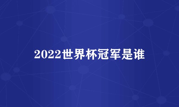 2022世界杯冠军是谁