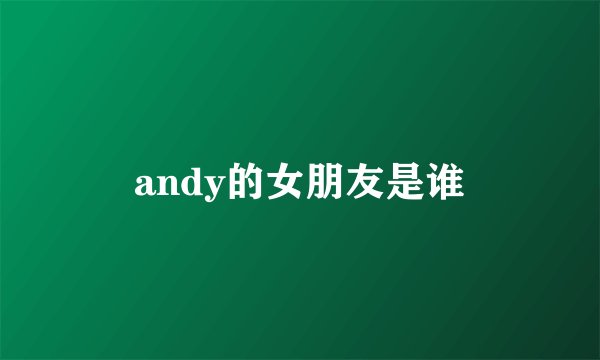 andy的女朋友是谁