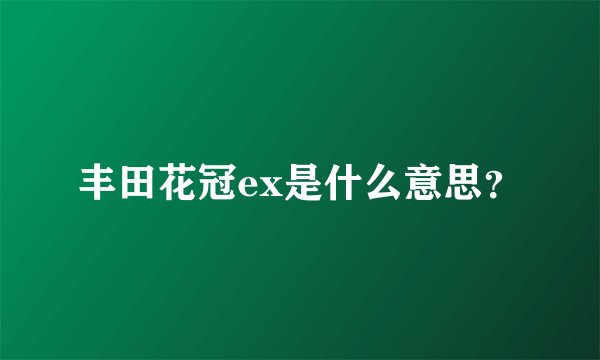 丰田花冠ex是什么意思？