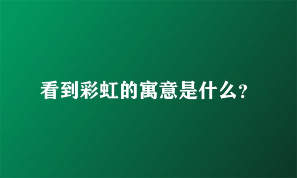 看到彩虹的寓意是什么？