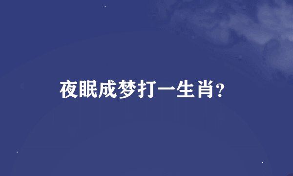 夜眠成梦打一生肖？