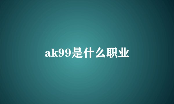ak99是什么职业