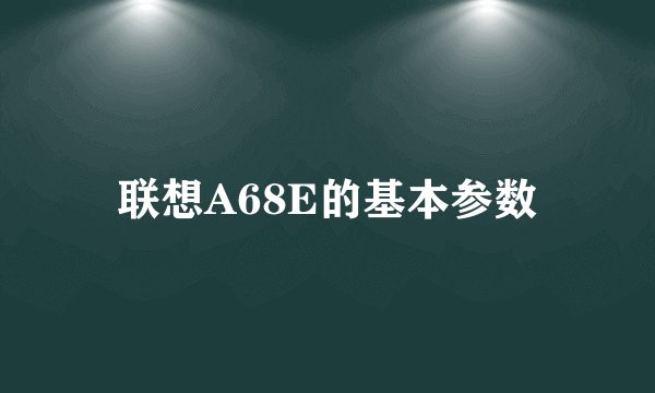 联想A68E的基本参数