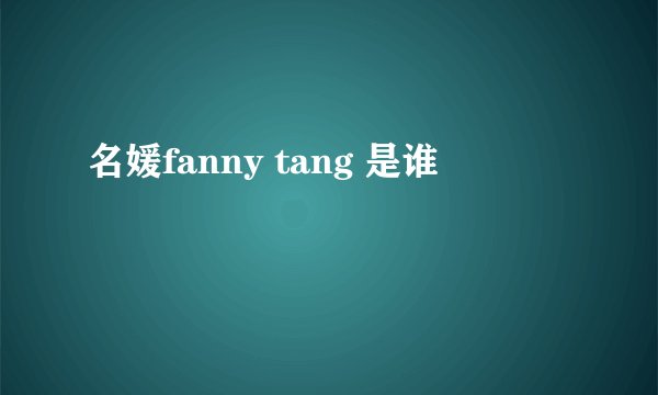 名媛fanny tang 是谁