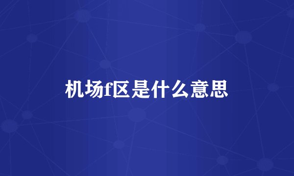 机场f区是什么意思