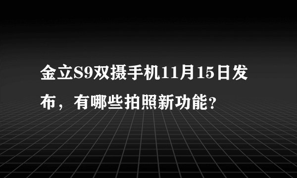 金立S9双摄手机11月15日发布，有哪些拍照新功能？