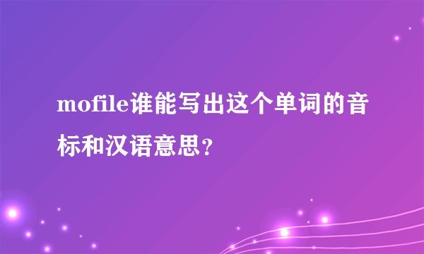mofile谁能写出这个单词的音标和汉语意思？