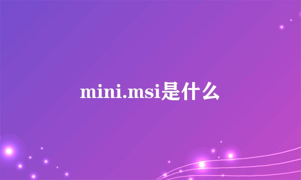 mini.msi是什么