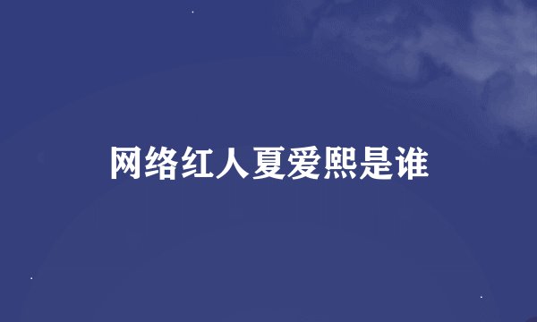 网络红人夏爱熙是谁