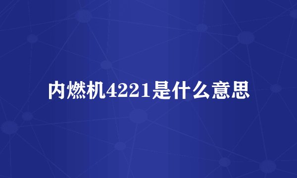 内燃机4221是什么意思