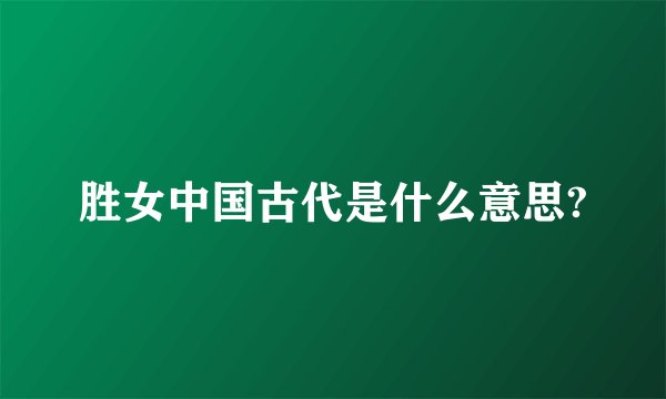 胜女中国古代是什么意思?