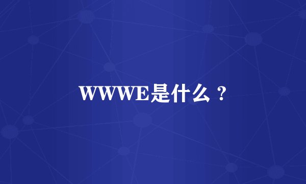WWWE是什么 ?