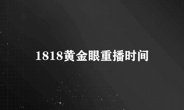 1818黄金眼重播时间