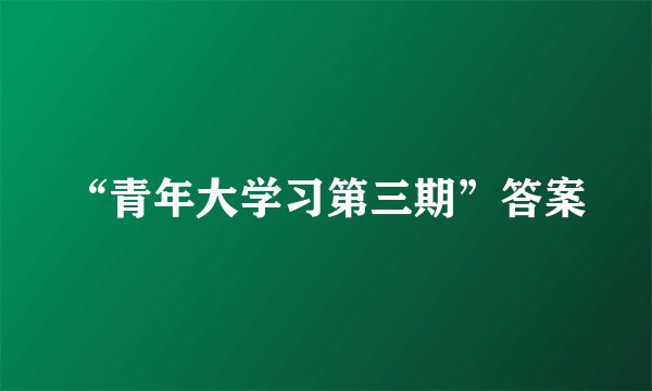 “青年大学习第三期”答案