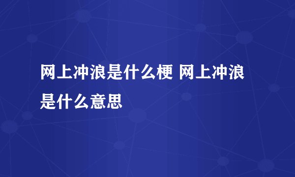 网上冲浪是什么梗 网上冲浪是什么意思