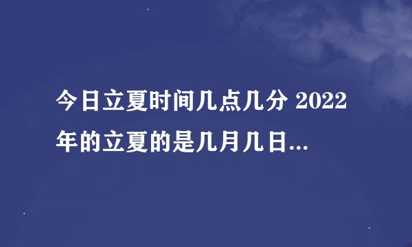 今日立夏时间几点几分 2022年的立夏的是几月几日几点几分