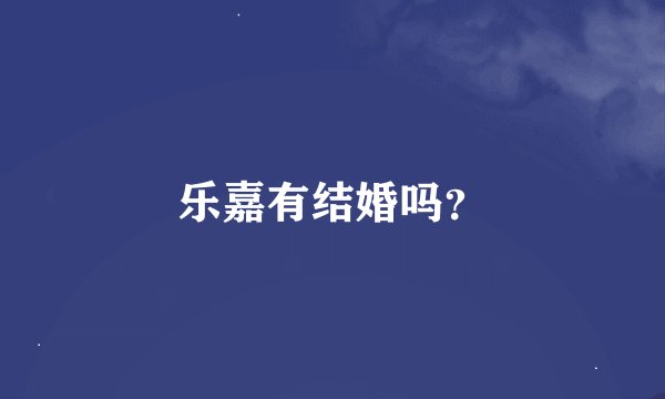 乐嘉有结婚吗？