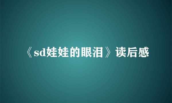 《sd娃娃的眼泪》读后感