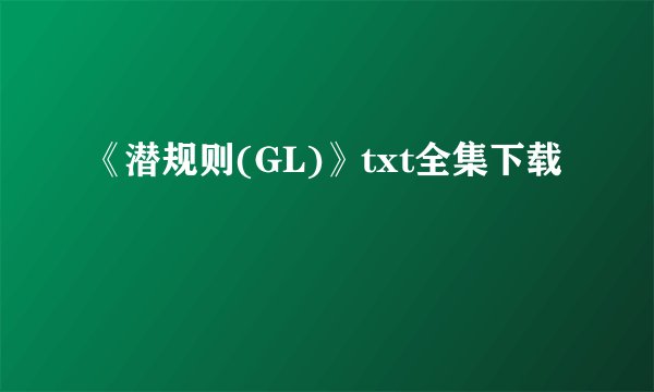 《潜规则(GL)》txt全集下载