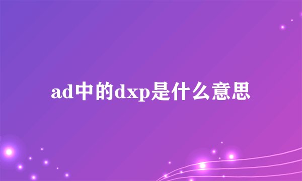 ad中的dxp是什么意思