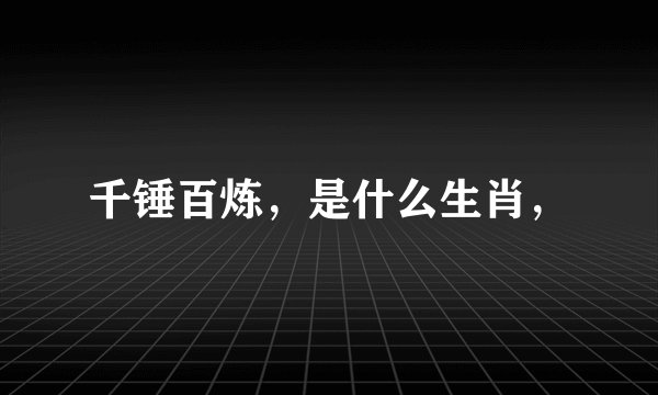 千锤百炼，是什么生肖，