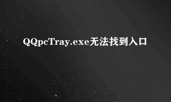 QQpcTray.exe无法找到入口