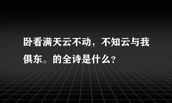 卧看满天云不动，不知云与我俱东。的全诗是什么？