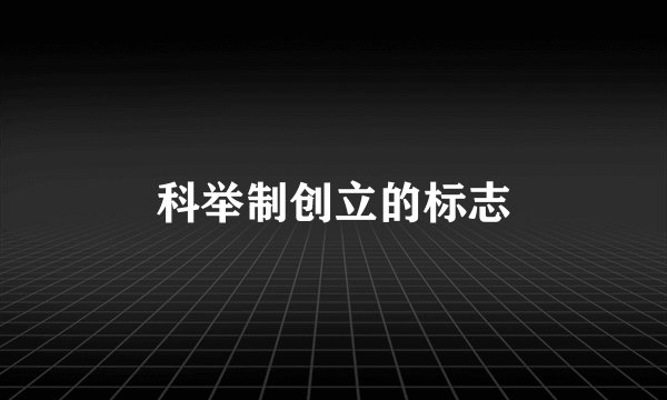 科举制创立的标志