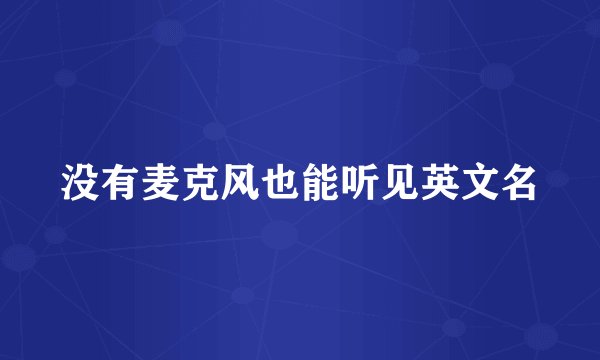 没有麦克风也能听见英文名