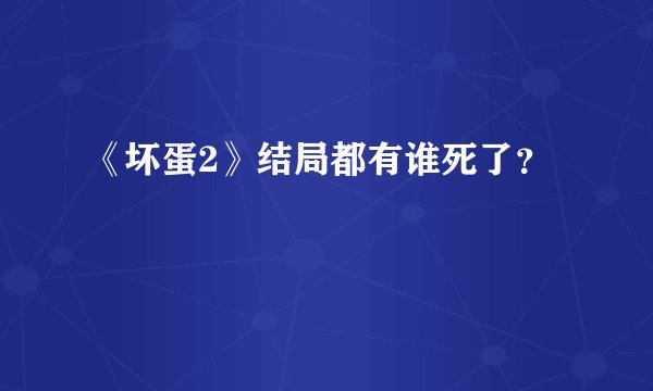 《坏蛋2》结局都有谁死了？