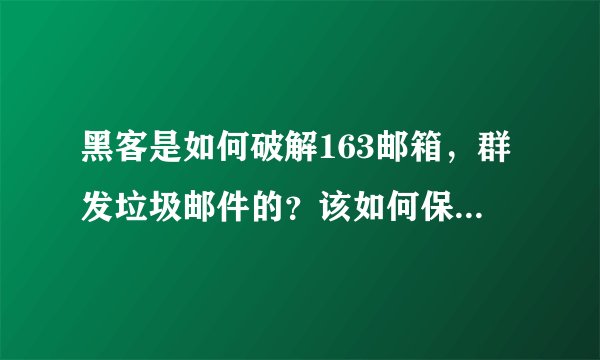 黑客是如何破解163邮箱，群发垃圾邮件的？该如何保护好邮箱？