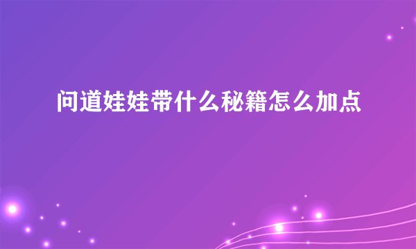 问道娃娃带什么秘籍怎么加点