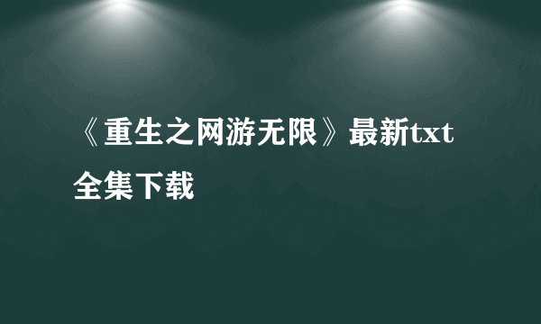 《重生之网游无限》最新txt全集下载