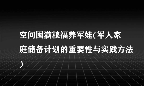 空间囤满粮福养军娃(军人家庭储备计划的重要性与实践方法)