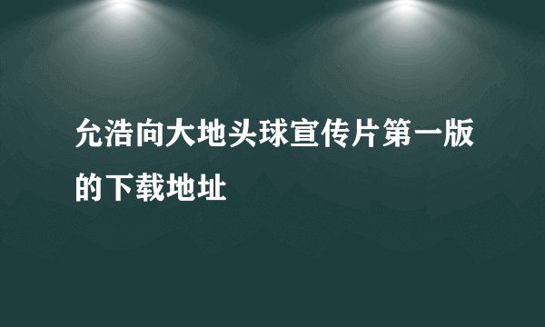 允浩向大地头球宣传片第一版的下载地址