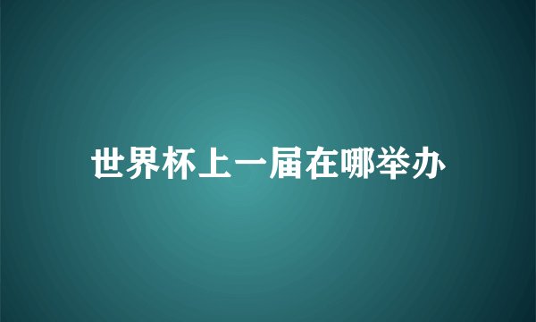 世界杯上一届在哪举办