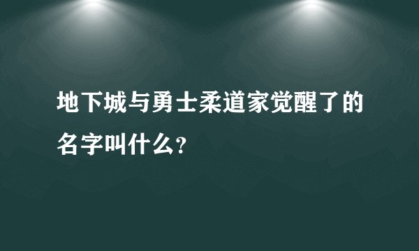地下城与勇士柔道家觉醒了的名字叫什么？