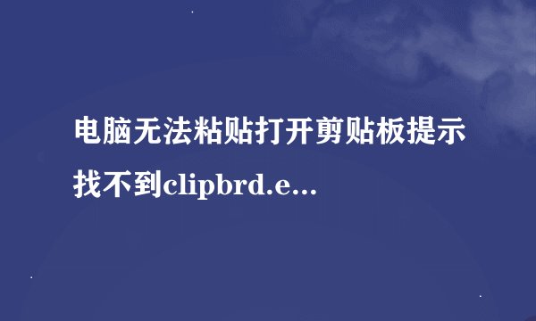 电脑无法粘贴打开剪贴板提示找不到clipbrd.exe怎么解决