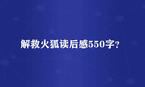 解救火狐读后感550字？