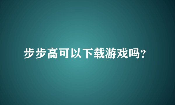 步步高可以下载游戏吗？