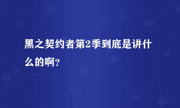 黑之契约者第2季到底是讲什么的啊？