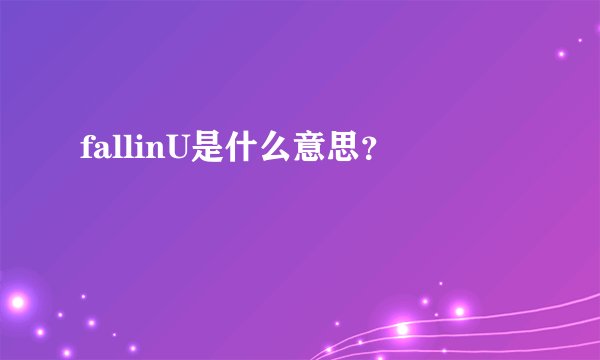 fallinU是什么意思？