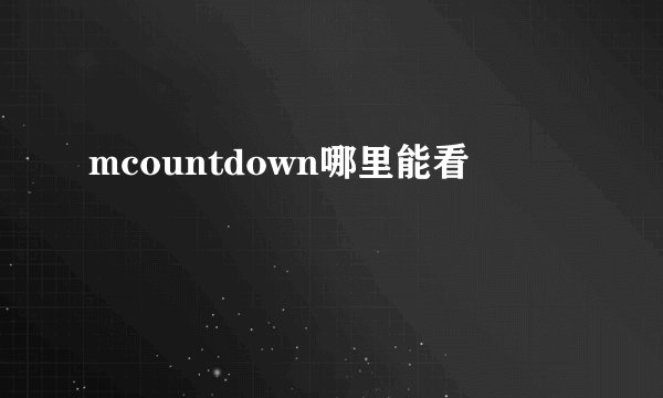 mcountdown哪里能看