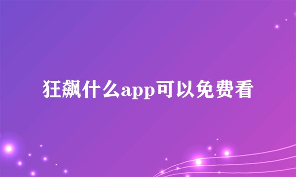 狂飙什么app可以免费看