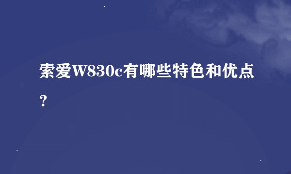 索爱W830c有哪些特色和优点？